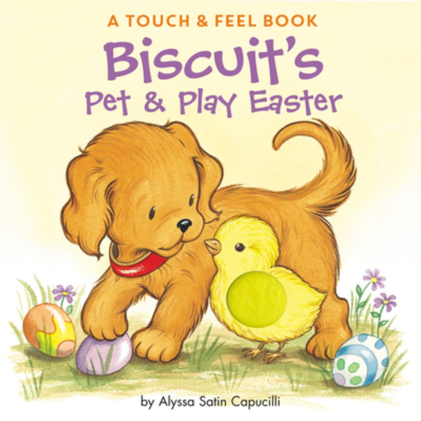 A TOUCH & FEEL BOOK Biscuit's Pet & Play Easter by Alyssa Satin Capucilli — golden puppy and yellow chick with Easter eggs and flowers