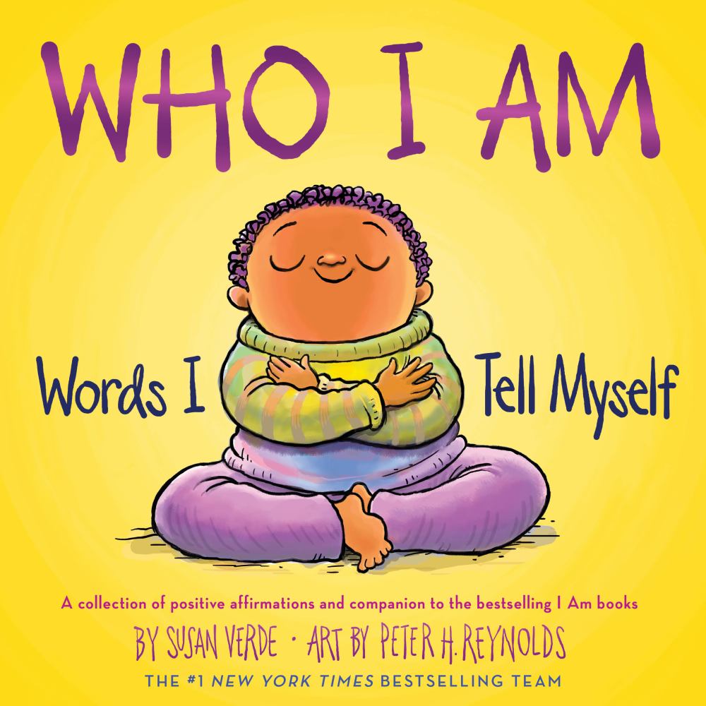 Who I Am Words I Tell Myself A collection of positive affirmations and companion to the bestselling I Am books By Susan Verde Art by Peter H. Reynolds The #1 Ne