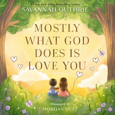 Book cover for 'Mostly What God Does Is Love You' by Savannah Guthrie, illustrated by Morgan Huff. Two children sit viewing a golden sunset landscape framed by