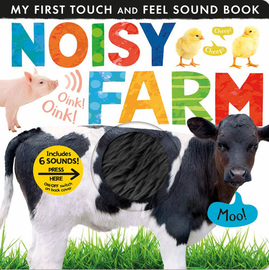MY FIRST TOUCH AND FEEL SOUND BOOK NOISY FARM Includes 6 SOUNDS! PRESS HERE ON/OFF switch on back cover
