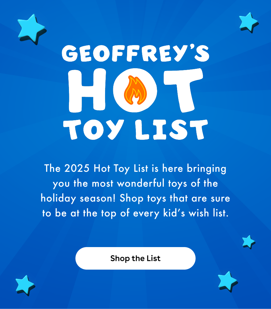 Geoffrey's Hot Toy List - the 2025 Hot Toy List is here bringing you the most wonderful toys of the holiday season! Shop toys that are sure to be at the top of every kid's wish list. Shop the List